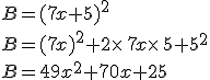 B=(7x+5)^2\\B=(7x)^2+2\times   7x\times   5+5^2\\B=49x^2+70x+25